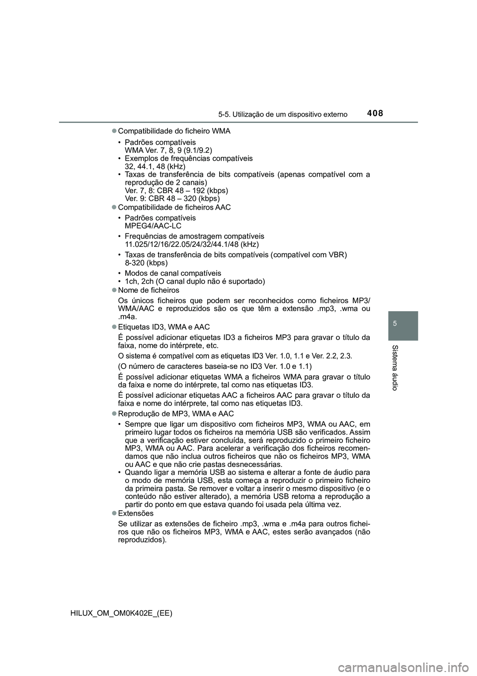 TOYOTA HILUX 2023 Manual de utilização (in Portuguese) 4085-5. Utilização de um dispositivo externo
5
Sistema áudio
HILUX_OM_OM0K402E_(EE)Compatibilidade do ficheiro WMA
• Padrões compatíveis
WMA Ver. 7, 8, 9 (9.1/9.2)
• Exemplos de frequênci TOYOTA HILUX 2023 Manual de utilização (in Portuguese) 4085-5. Utilização de um dispositivo externo
5
Sistema áudio
HILUX_OM_OM0K402E_(EE)Compatibilidade do ficheiro WMA
• Padrões compatíveis
WMA Ver. 7, 8, 9 (9.1/9.2)
• Exemplos de frequênci