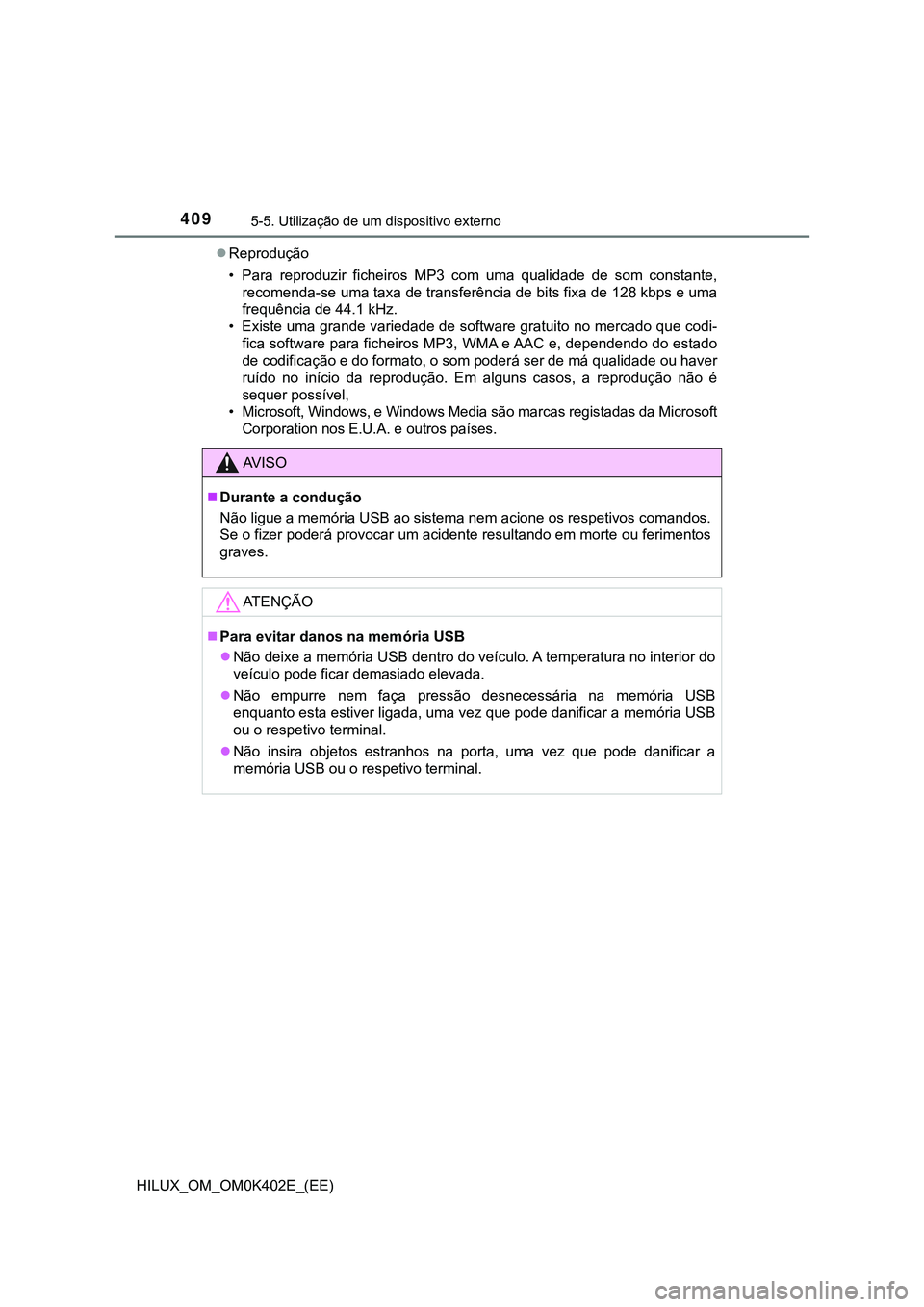 TOYOTA HILUX 2023 Manual de utilização (in Portuguese) 4095-5. Utilização de um dispositivo externo
HILUX_OM_OM0K402E_(EE)Reprodução
• Para reproduzir ficheiros MP3 com uma qualidade de som constante,
recomenda-se uma taxa de transferên TOYOTA HILUX 2023 Manual de utilização (in Portuguese) 4095-5. Utilização de um dispositivo externo
HILUX_OM_OM0K402E_(EE)Reprodução
• Para reproduzir ficheiros MP3 com uma qualidade de som constante,
recomenda-se uma taxa de transferên