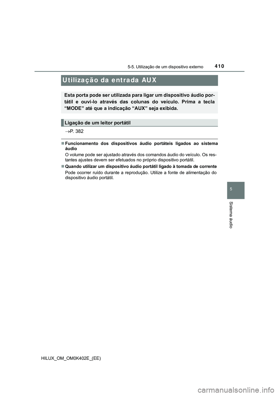 TOYOTA HILUX 2023 Manual de utilização (in Portuguese) 410
5
5-5. Utilização de um dispositivo externo
Sistema áudio
HILUX_OM_OM0K402E_(EE)
Utilização da entrada AUX
P. 3 8 2
Funcionamento dos dispositivos áudio portáteis ligados ao TOYOTA HILUX 2023 Manual de utilização (in Portuguese) 410
5
5-5. Utilização de um dispositivo externo
Sistema áudio
HILUX_OM_OM0K402E_(EE)
Utilização da entrada AUX
P. 3 8 2
Funcionamento dos dispositivos áudio portáteis ligados ao