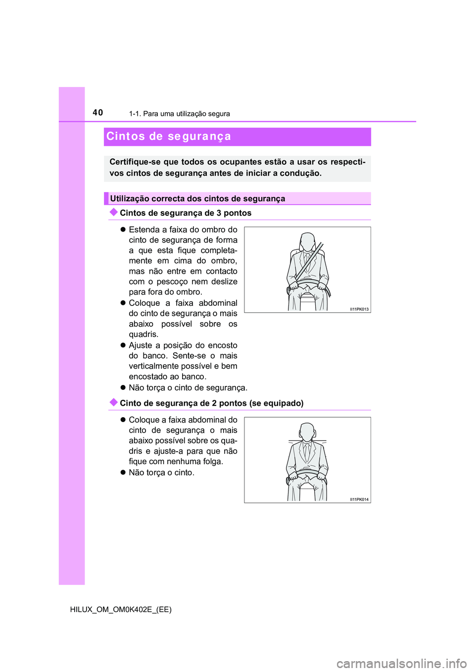 TOYOTA HILUX 2023 Manual de utilização (in Portuguese) 401-1. Para uma utilização segura
HILUX_OM_OM0K402E_(EE)
Cintos de segurança
Cintos de segurança de 3 pontos
Estenda a faixa do ombro do
cinto de segurança de forma
a que esta fique TOYOTA HILUX 2023 Manual de utilização (in Portuguese) 401-1. Para uma utilização segura
HILUX_OM_OM0K402E_(EE)
Cintos de segurança
Cintos de segurança de 3 pontos
Estenda a faixa do ombro do
cinto de segurança de forma
a que esta fique