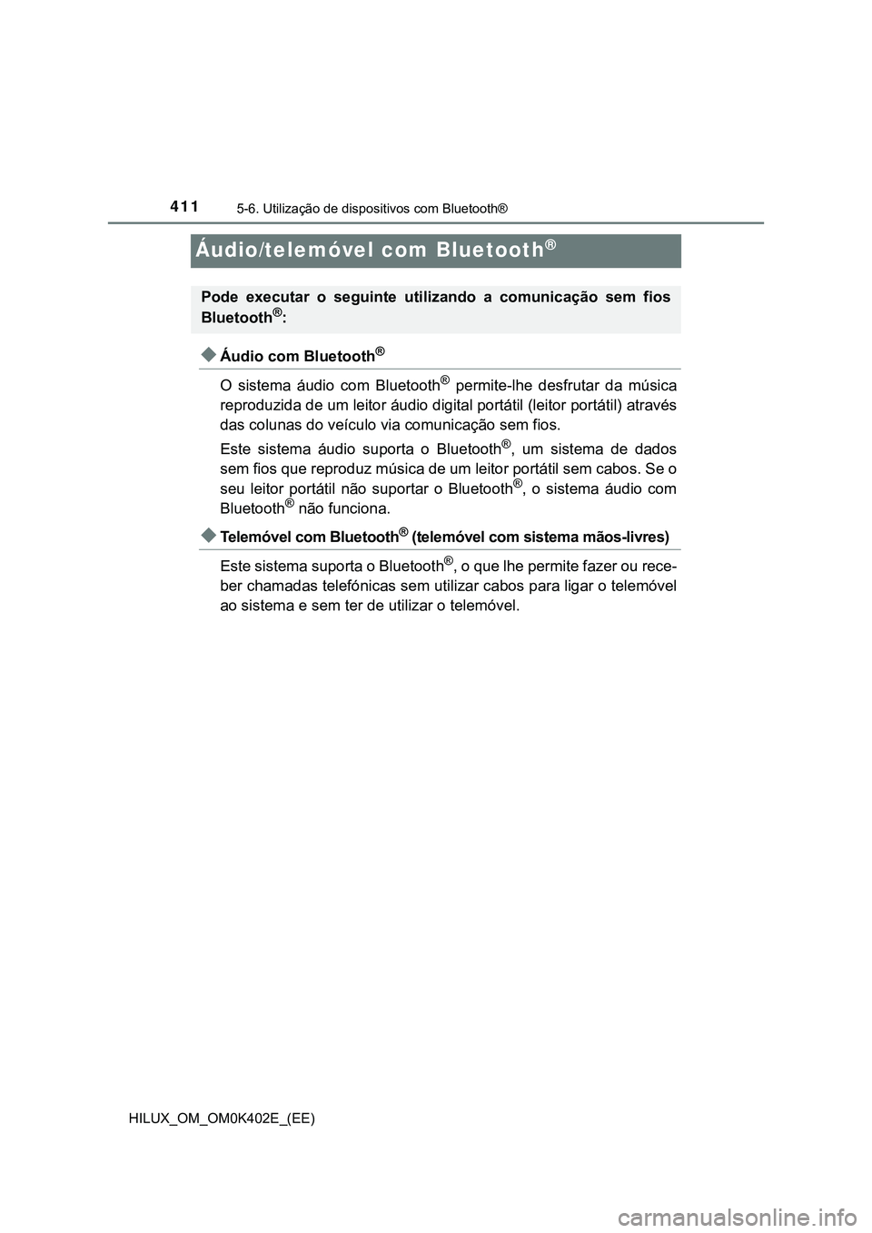 TOYOTA HILUX 2023  Manual de utilização (in Portuguese) 4115-6. Utilização de dispositivos com Bluetooth®
HILUX_OM_OM0K402E_(EE)
Áudio/telemóvel com Bluetooth®
Áudio com Bluetooth® 
O  sistema  áudio  com  Bluetooth
®  permite-lhe  desfrutar  