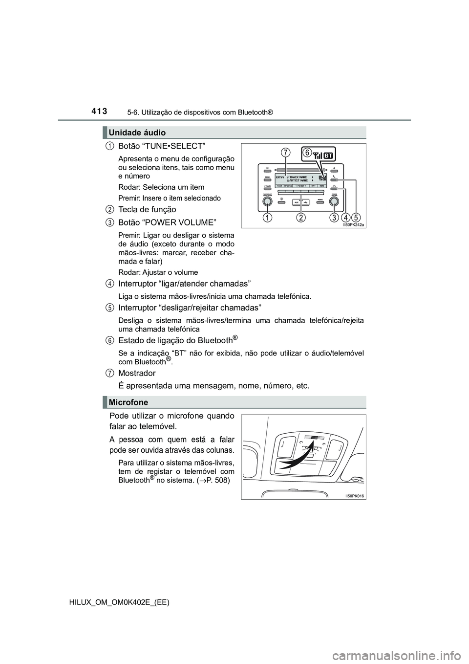 TOYOTA HILUX 2023  Manual de utilização (in Portuguese) 4135-6. Utilização de dispositivos com Bluetooth®
HILUX_OM_OM0K402E_(EE)
Botão “TUNE•SELECT”
Apresenta o menu de configuração
ou seleciona itens, tais como menu
e número
Rodar: Seleciona 