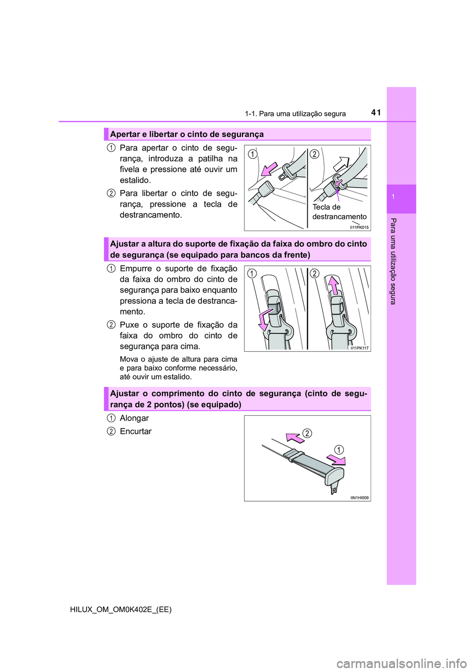 TOYOTA HILUX 2023 Manual de utilização (in Portuguese) 411-1. Para uma utilização segura
1
HILUX_OM_OM0K402E_(EE)
Para uma utilização segura
Para apertar o cinto de segu-
rança, introduza a patilha na
fivela e pressione até ouvir um
es TOYOTA HILUX 2023 Manual de utilização (in Portuguese) 411-1. Para uma utilização segura
1
HILUX_OM_OM0K402E_(EE)
Para uma utilização segura
Para apertar o cinto de segu-
rança, introduza a patilha na
fivela e pressione até ouvir um
es