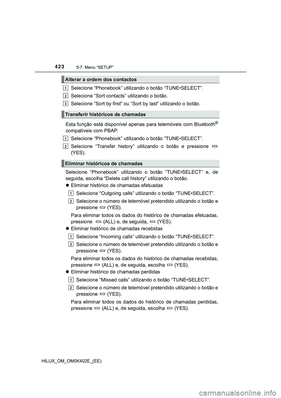 TOYOTA HILUX 2023  Manual de utilização (in Portuguese) 4235-7. Menu “SETUP”
HILUX_OM_OM0K402E_(EE)
Selecione “Phonebook” utilizando o botão “TUNE•SELECT”.
Selecione “Sort contacts” utilizando o botão.
Selecione “Sort by first” ou 