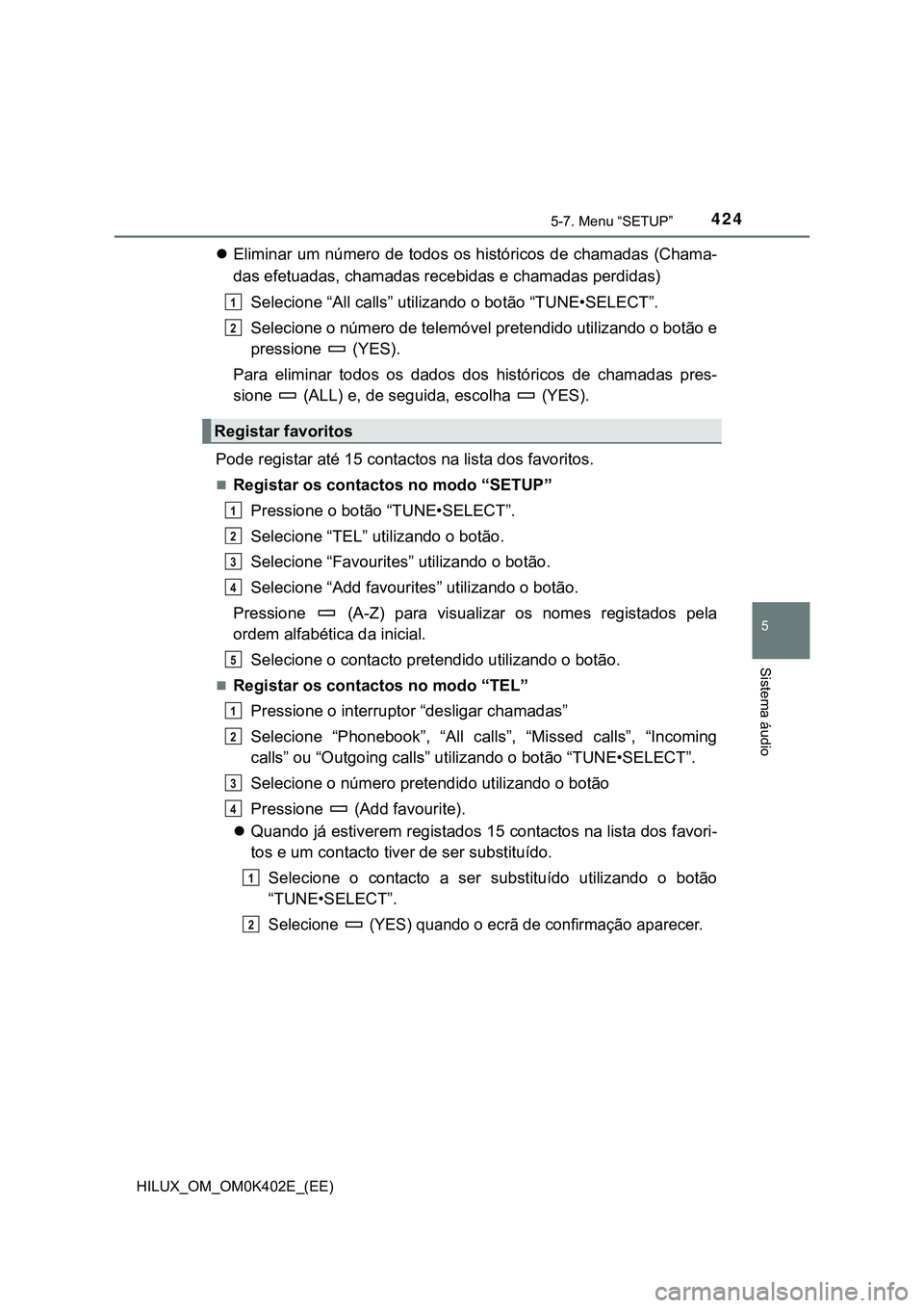 TOYOTA HILUX 2023  Manual de utilização (in Portuguese) 4245-7. Menu “SETUP”
5
Sistema áudio
HILUX_OM_OM0K402E_(EE)
Eliminar um número de todos os históricos de chamadas (Chama-
das efetuadas, chamadas recebidas e chamadas perdidas)
Selecione “