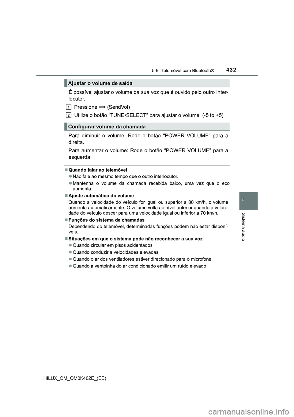 TOYOTA HILUX 2023  Manual de utilização (in Portuguese) 4325-9. Telemóvel com Bluetooth®
5
Sistema áudio
HILUX_OM_OM0K402E_(EE)
É possível ajustar o volume da sua voz que é ouvido pelo outro inter-
locutor.
Pressione   (SendVol)
Utilize o botão “T
