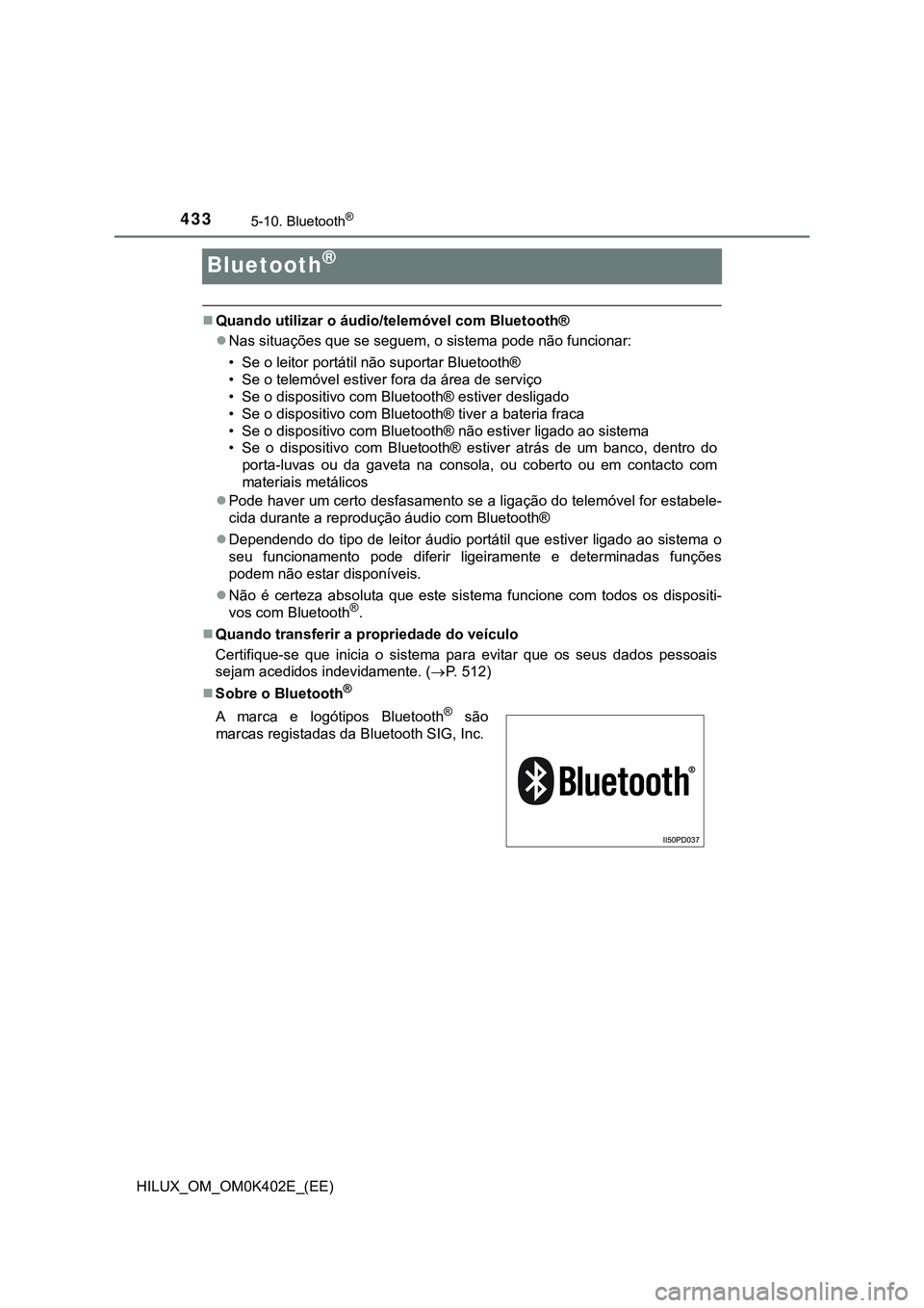 TOYOTA HILUX 2023  Manual de utilização (in Portuguese) 4335-10. Bluetooth®
HILUX_OM_OM0K402E_(EE)
Bluetooth®
Quando utilizar o áudio/telemóvel com Bluetooth®
Nas situações que se seguem, o sistema pode não funcionar:
• Se o leitor portáti