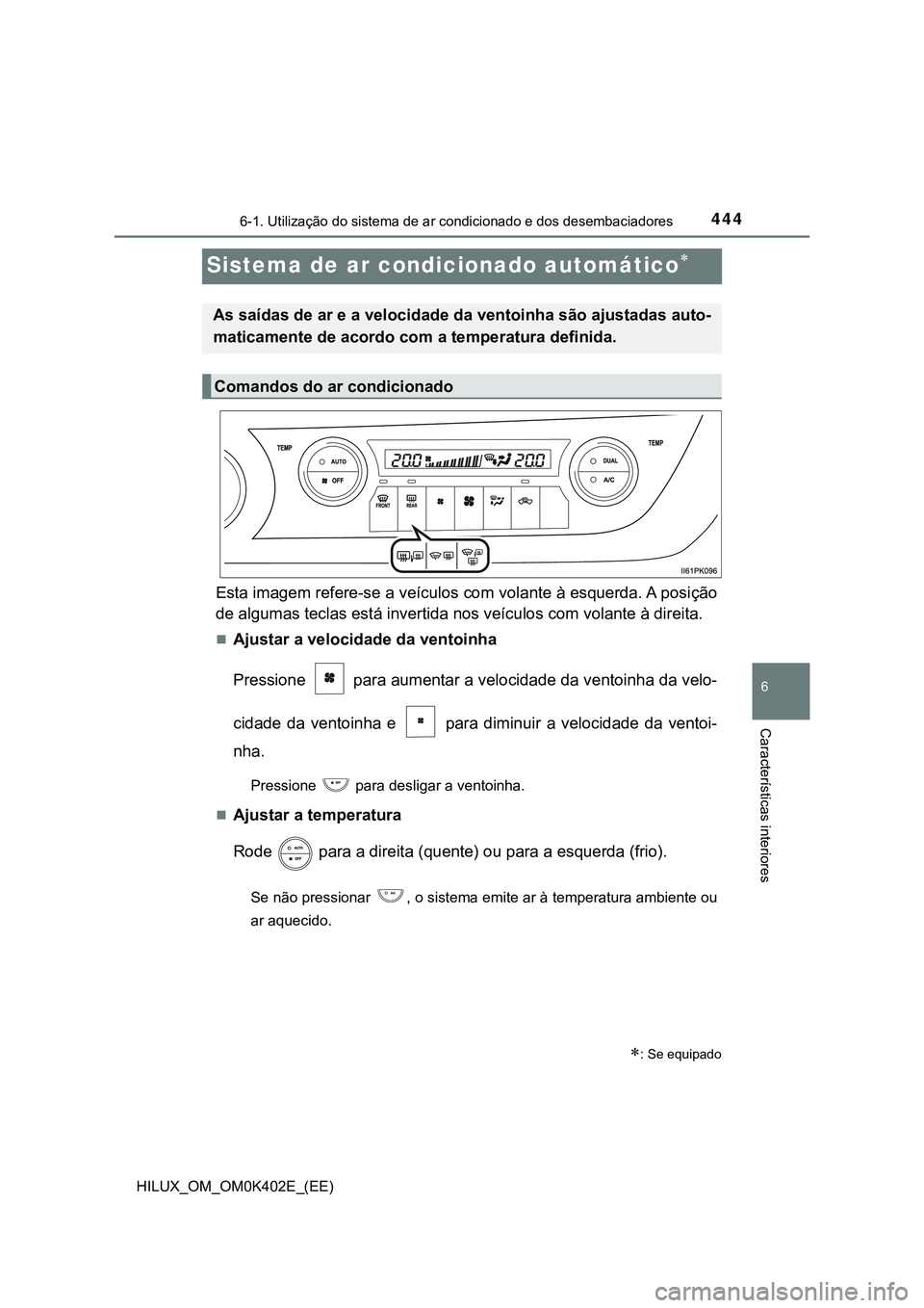 TOYOTA HILUX 2023  Manual de utilização (in Portuguese) 4446-1. Utilização do sistema de ar condicionado e dos desembaciadores
HILUX_OM_OM0K402E_(EE)
6
Características interiores
Sistema de ar condicionado automático
Esta imagem refere-se a veículo