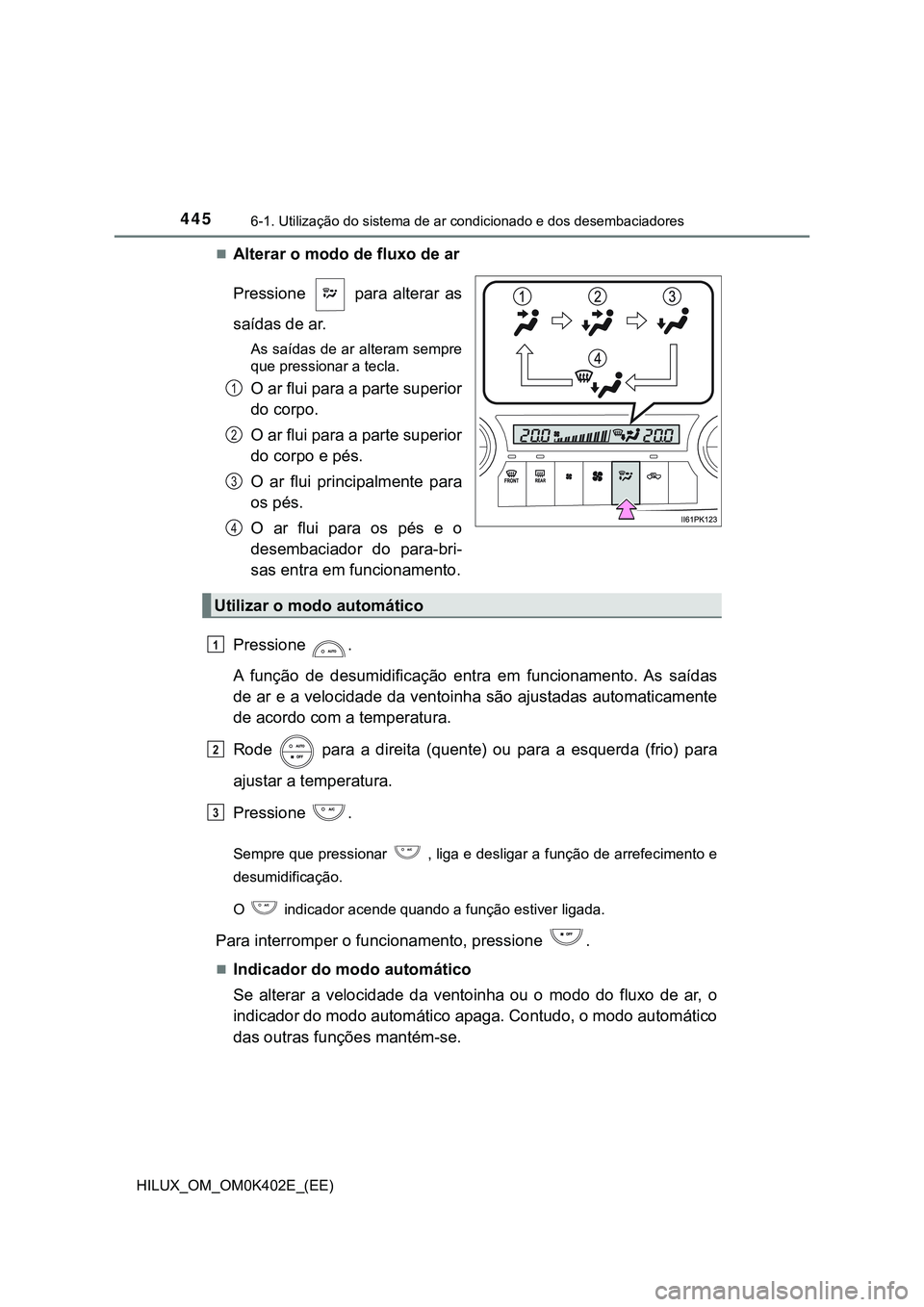TOYOTA HILUX 2023  Manual de utilização (in Portuguese) 4456-1. Utilização do sistema de ar condicionado e dos desembaciadores
HILUX_OM_OM0K402E_(EE)
Alterar o modo de fluxo de ar
Pressione    para  alterar  as
saídas de ar.
As saídas de ar alteram 