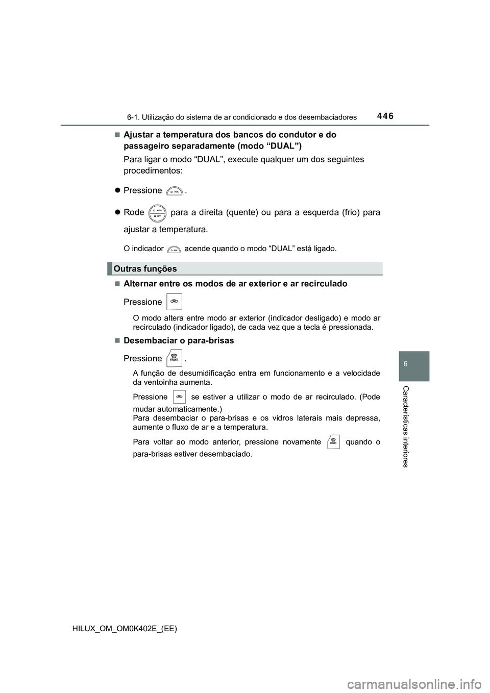 TOYOTA HILUX 2023  Manual de utilização (in Portuguese) 4466-1. Utilização do sistema de ar condicionado e dos desembaciadores
6
Características interiores
HILUX_OM_OM0K402E_(EE)
Ajustar a temperatura dos bancos do condutor e do 
passageiro separadam