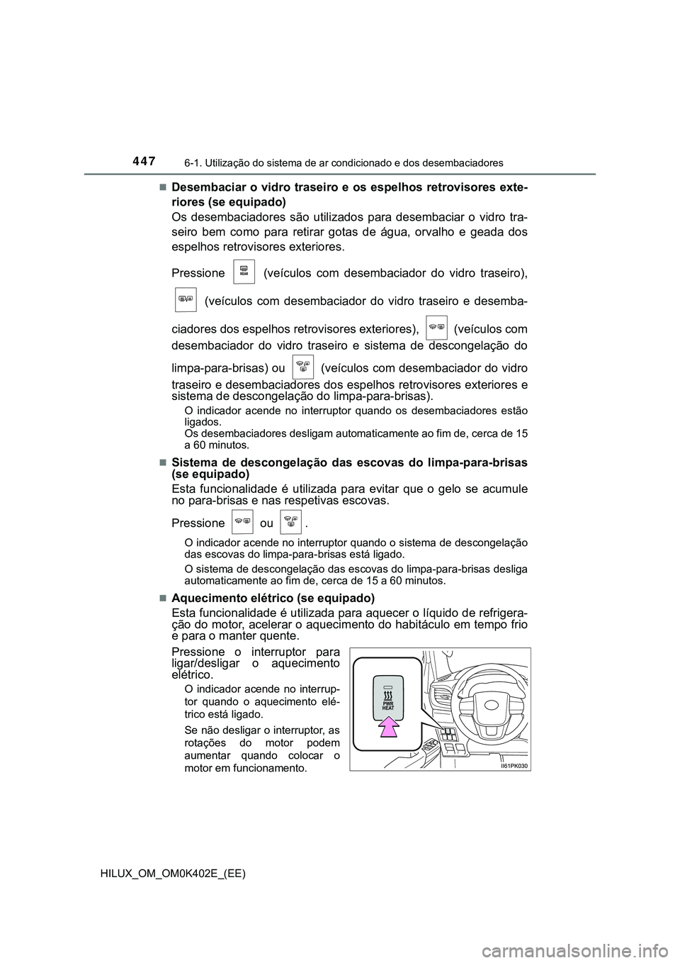 TOYOTA HILUX 2023  Manual de utilização (in Portuguese) 4476-1. Utilização do sistema de ar condicionado e dos desembaciadores
HILUX_OM_OM0K402E_(EE)
Desembaciar o vidro traseiro e os espelhos retrovisores exte-
riores (se equipado)
Os  desembaciadore