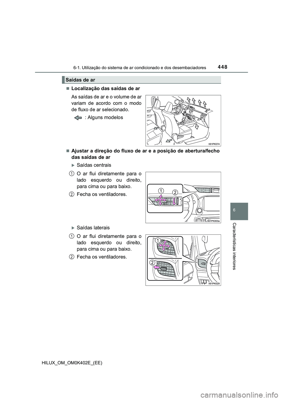 TOYOTA HILUX 2023  Manual de utilização (in Portuguese) 4486-1. Utilização do sistema de ar condicionado e dos desembaciadores
6
Características interiores
HILUX_OM_OM0K402E_(EE)
Localização das saídas de ar
As saídas de ar e o volume de ar
varia