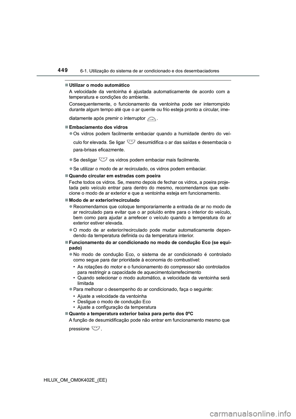 TOYOTA HILUX 2023  Manual de utilização (in Portuguese) 4496-1. Utilização do sistema de ar condicionado e dos desembaciadores
HILUX_OM_OM0K402E_(EE)
Utilizar o modo automático
A  velocidade  da  ventoinha  é  ajustada  automaticamente  de  acordo c