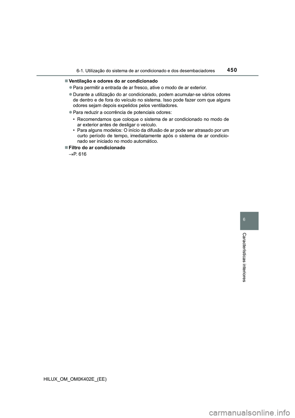 TOYOTA HILUX 2023  Manual de utilização (in Portuguese) 4506-1. Utilização do sistema de ar condicionado e dos desembaciadores
6
Características interiores
HILUX_OM_OM0K402E_(EE)Ventilação e odores do ar condicionado
Para permitir a entrada de a