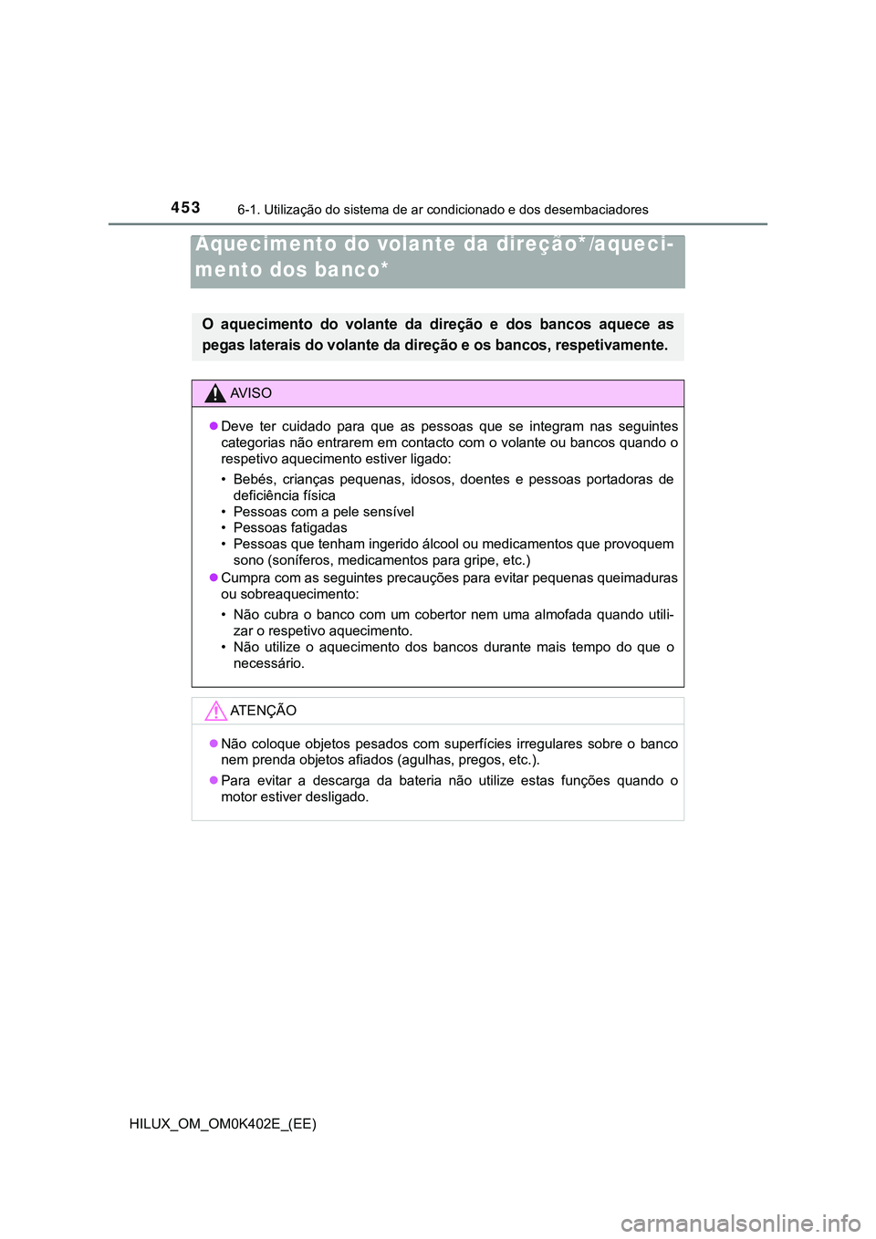 TOYOTA HILUX 2023  Manual de utilização (in Portuguese) 4536-1. Utilização do sistema de ar condicionado e dos desembaciadores
HILUX_OM_OM0K402E_(EE)
Aquecimento do volante da direção*/aque-
cimento dos banco*/ventiladores dos 
O  aquecimento  do  vola