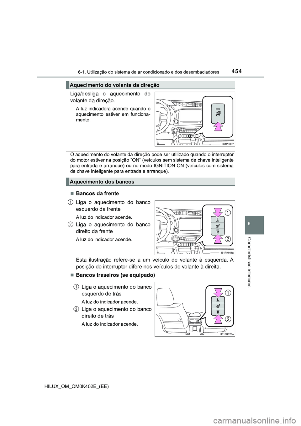 TOYOTA HILUX 2023  Manual de utilização (in Portuguese) 4546-1. Utilização do sistema de ar condicionado e dos desembaciadores
6
Características interiores
HILUX_OM_OM0K402E_(EE)
Liga/desliga  o  aquecimento  do
volante da direção.
A  luz  indicadora 