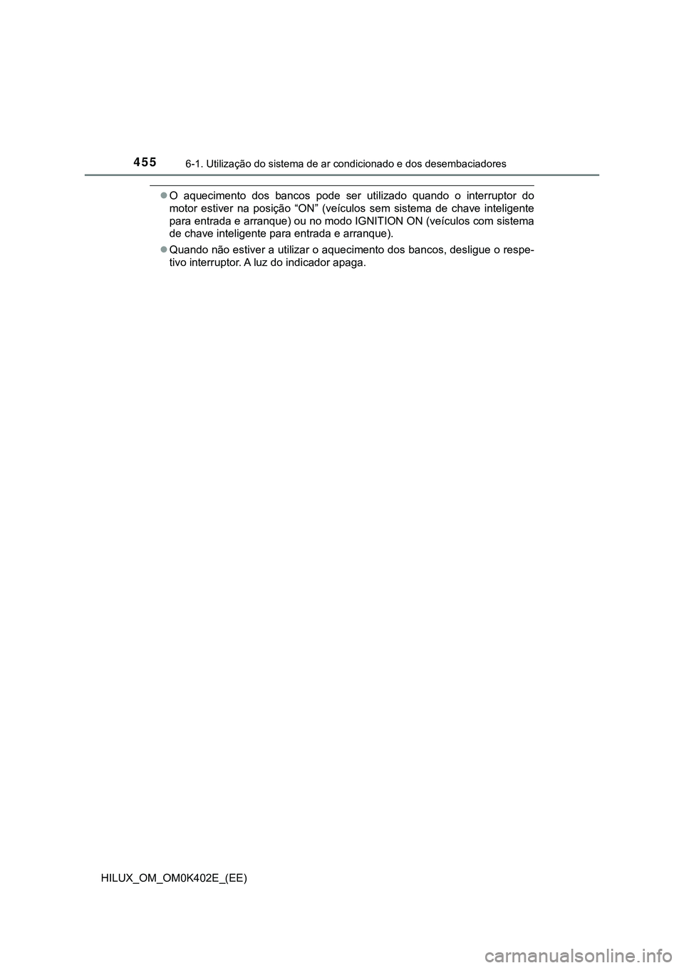 TOYOTA HILUX 2023  Manual de utilização (in Portuguese) 4556-1. Utilização do sistema de ar condicionado e dos desembaciadores
HILUX_OM_OM0K402E_(EE)
O  aquecimento  dos  bancos  pode  ser  utilizado  quando  o  interruptor  do
motor  estiver  na  pos