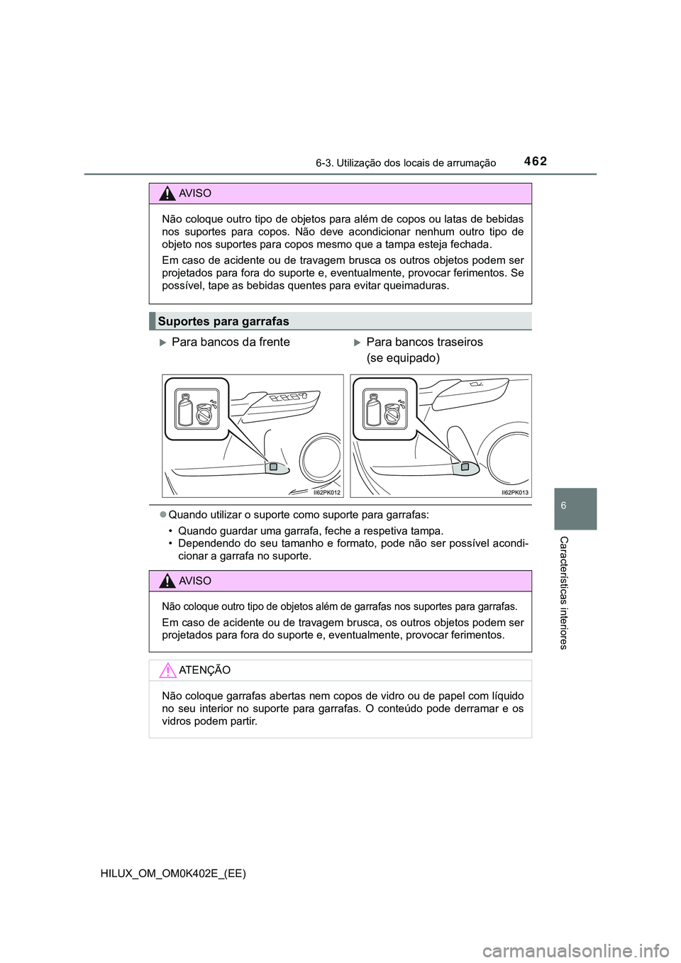 TOYOTA HILUX 2023  Manual de utilização (in Portuguese) 4626-3. Utilização dos locais de arrumação
HILUX_OM_OM0K402E_(EE)
6
Características interiores
Quando utilizar o suporte como suporte para garrafas:
• Quando guardar uma garrafa, feche a res