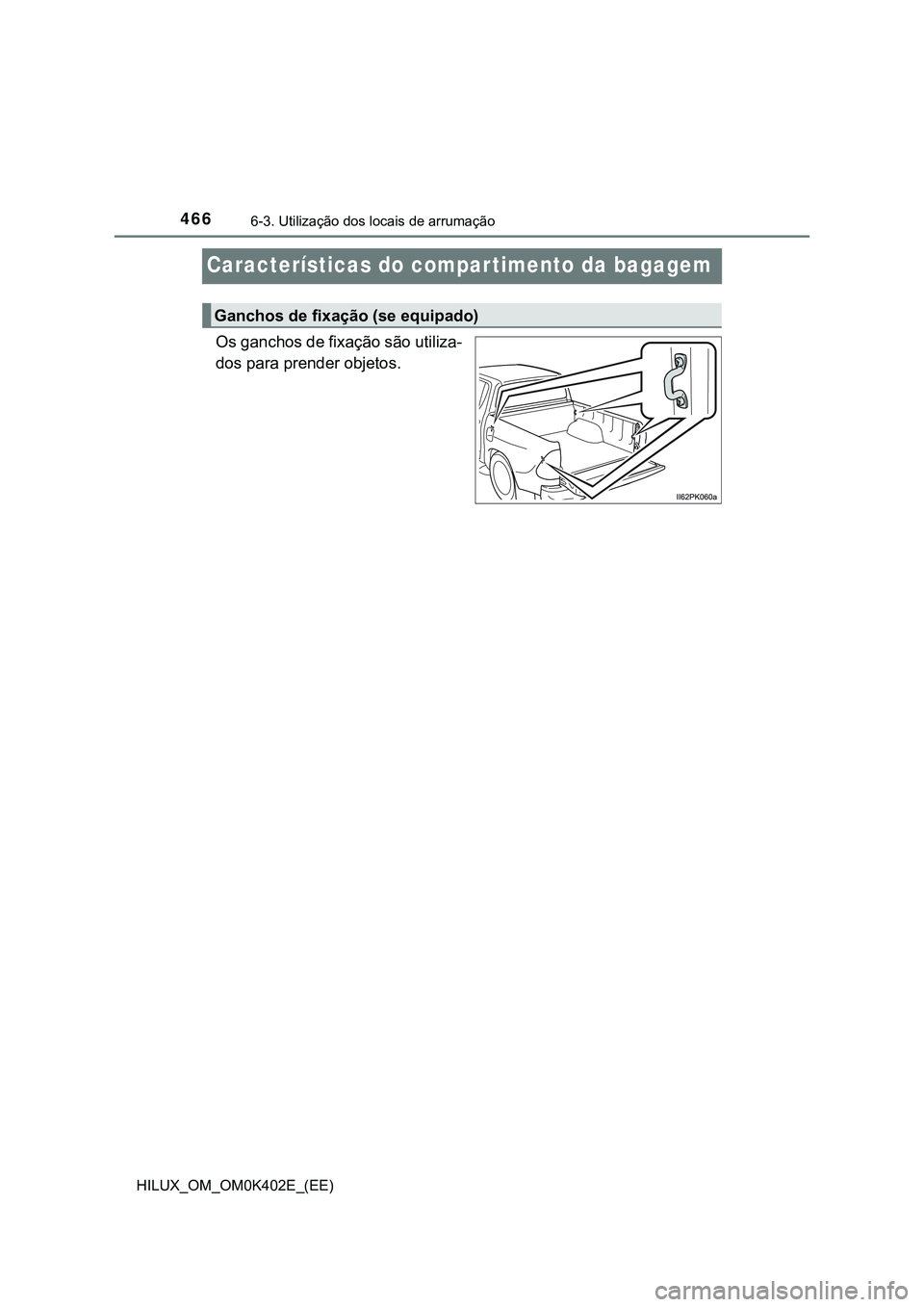 TOYOTA HILUX 2023  Manual de utilização (in Portuguese) 4666-3. Utilização dos locais de arrumação
HILUX_OM_OM0K402E_(EE)
Características do compar timento da bagagem
Os ganchos de fixação são utiliza-
dos para prender objetos.
Ganchos de fixação