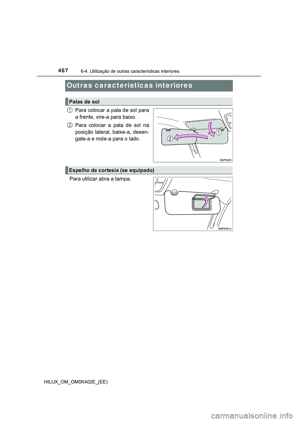TOYOTA HILUX 2023  Manual de utilização (in Portuguese) 4676-4. Utilização de outras características interiores
HILUX_OM_OM0K402E_(EE)
Outras características interiores
Para colocar a pala de sol para
a frente, vire-a para baixo.
Para  colocar  a  pala