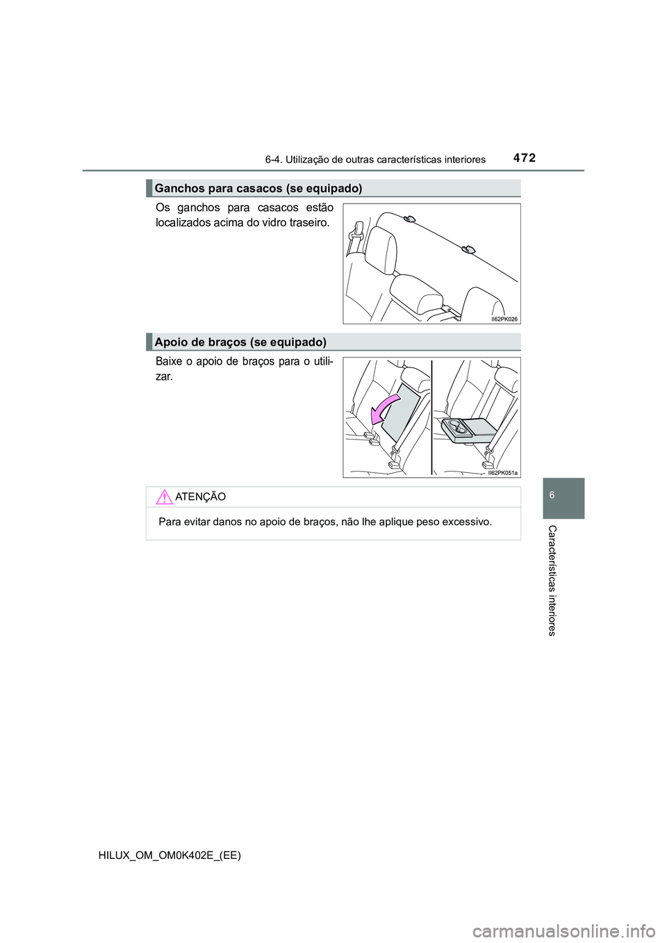 TOYOTA HILUX 2023  Manual de utilização (in Portuguese) 4726-4. Utilização de outras características interiores
HILUX_OM_OM0K402E_(EE)
6
Características interiores
Os  ganchos  para  casacos  estão
localizados acima do vidro traseiro.
Baixe  o  apoio 