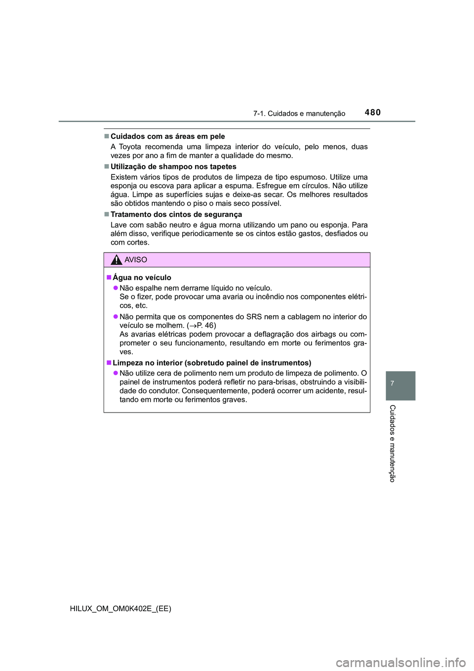 TOYOTA HILUX 2023  Manual de utilização (in Portuguese) 4807-1. Cuidados e manutenção
7
Cuidados e manutenção
HILUX_OM_OM0K402E_(EE)
Cuidados com as áreas em pele
A  Toyota  recomenda  uma  limpeza  interior  do  veículo,  pelo  menos,  duas
vezes