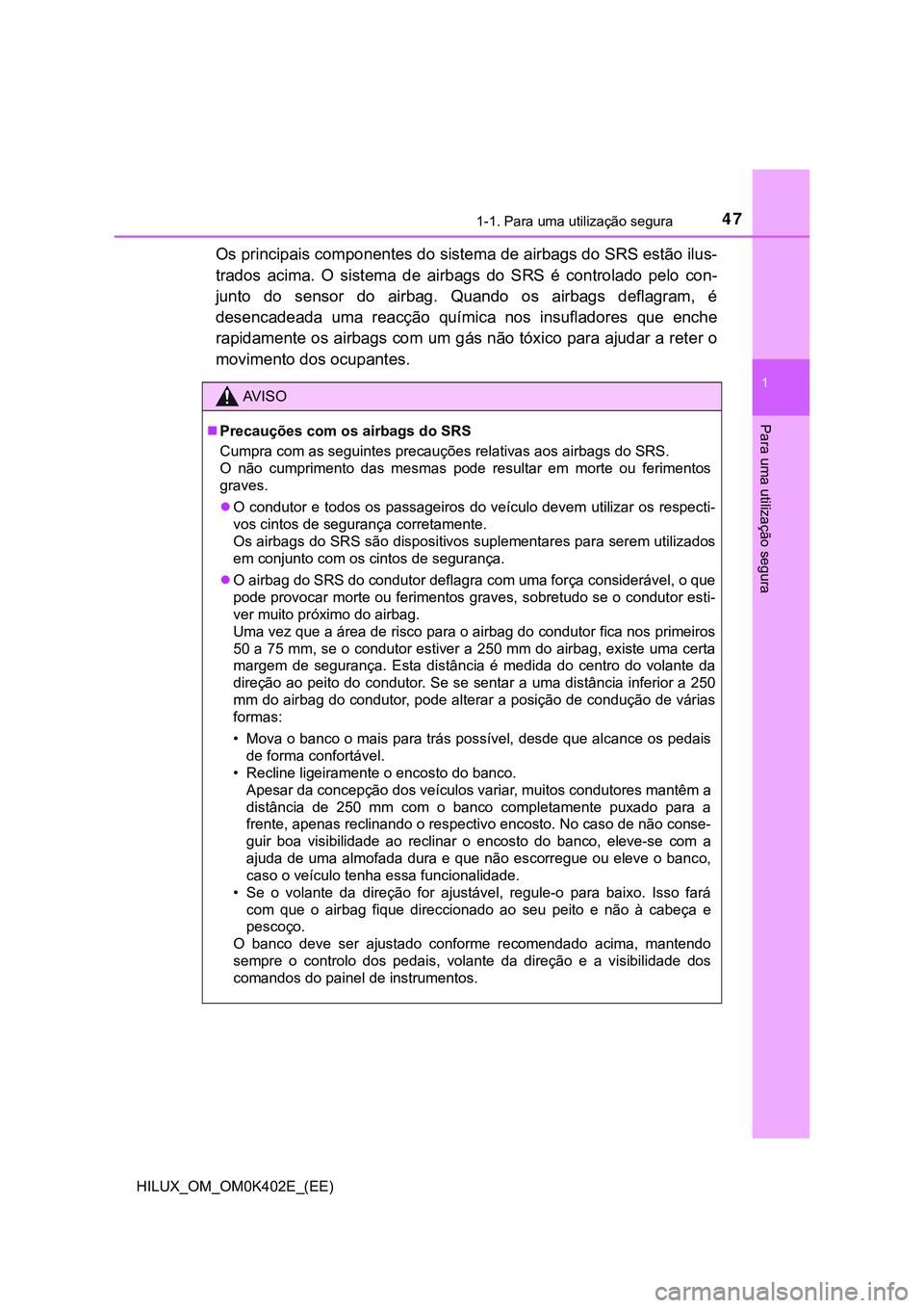 TOYOTA HILUX 2023 Manual de utilização (in Portuguese) 471-1. Para uma utilização segura
1
HILUX_OM_OM0K402E_(EE)
Para uma utilização segura
Os principais componentes do sistema de airbags do SRS estão ilus-
trados acima. O sistema de airbags d TOYOTA HILUX 2023 Manual de utilização (in Portuguese) 471-1. Para uma utilização segura
1
HILUX_OM_OM0K402E_(EE)
Para uma utilização segura
Os principais componentes do sistema de airbags do SRS estão ilus-
trados acima. O sistema de airbags d