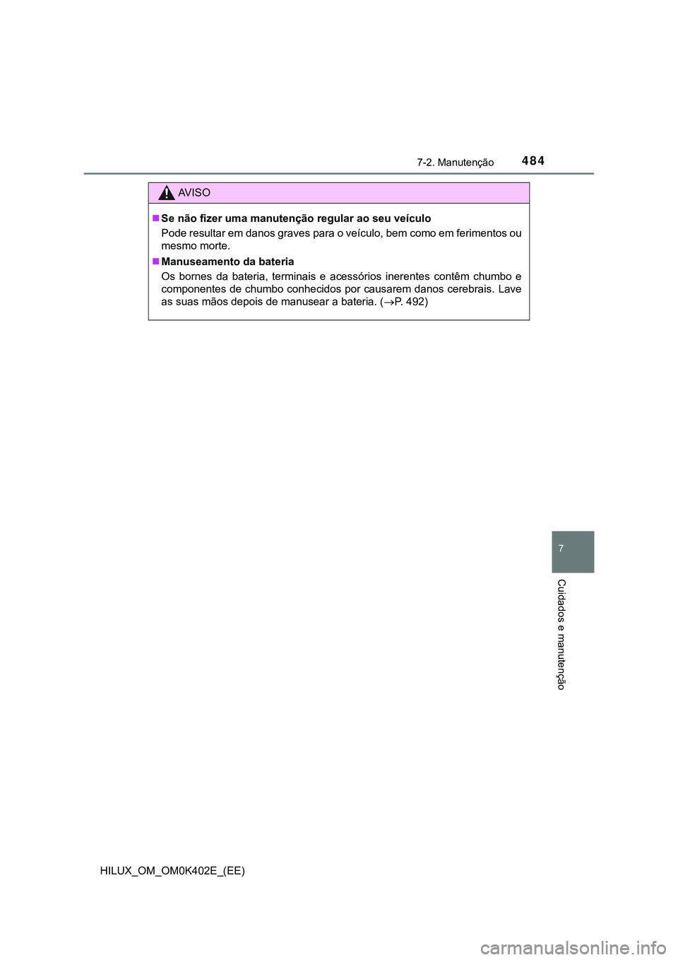 TOYOTA HILUX 2023  Manual de utilização (in Portuguese) 4847-2. Manutenção
HILUX_OM_OM0K402E_(EE)
7
Cuidados e manutenção
AV I S O
Se não fizer uma manutenção regular ao seu veículo
Pode resultar em danos graves para o veículo, bem como em feri