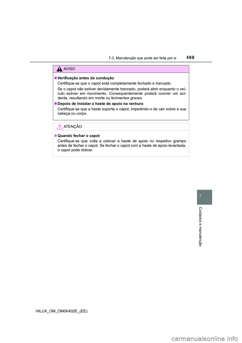 TOYOTA HILUX 2023  Manual de utilização (in Portuguese) 4887-3. Manutenção que pode ser feita por si
HILUX_OM_OM0K402E_(EE)
7
Cuidados e manutenção
AV I S O
Verificação antes da condução
Certifique-se que o capot está completamente fechado e tr