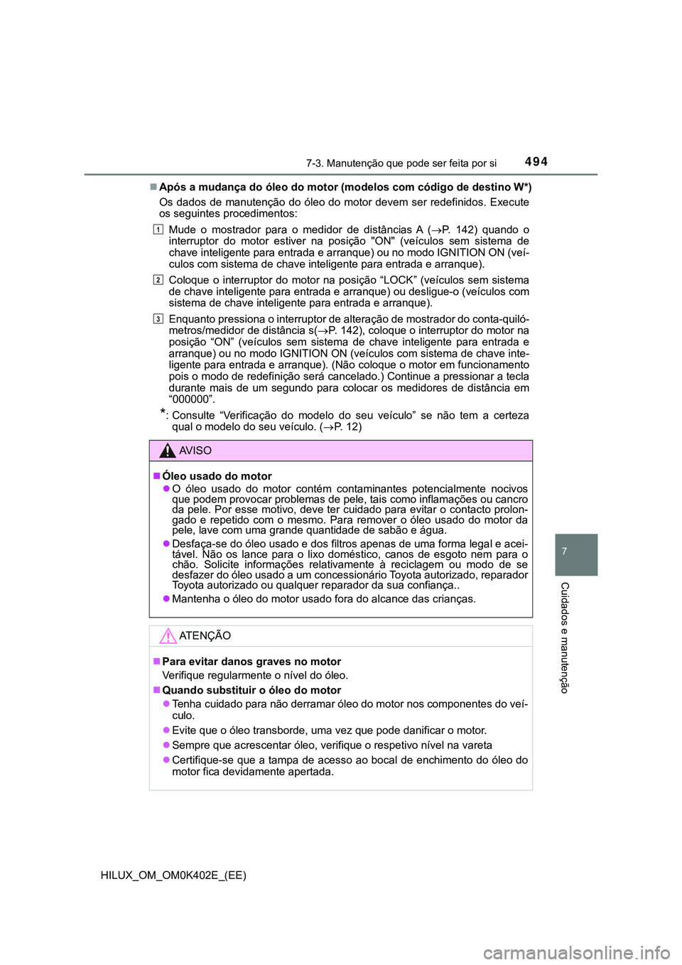 TOYOTA HILUX 2023  Manual de utilização (in Portuguese) 4947-3. Manutenção que pode ser feita por si
HILUX_OM_OM0K402E_(EE)
7
Cuidados e manutenção
Após a mudança do óleo do motor (modelos com código de destino W*)
Os  dados de  manutenção do 