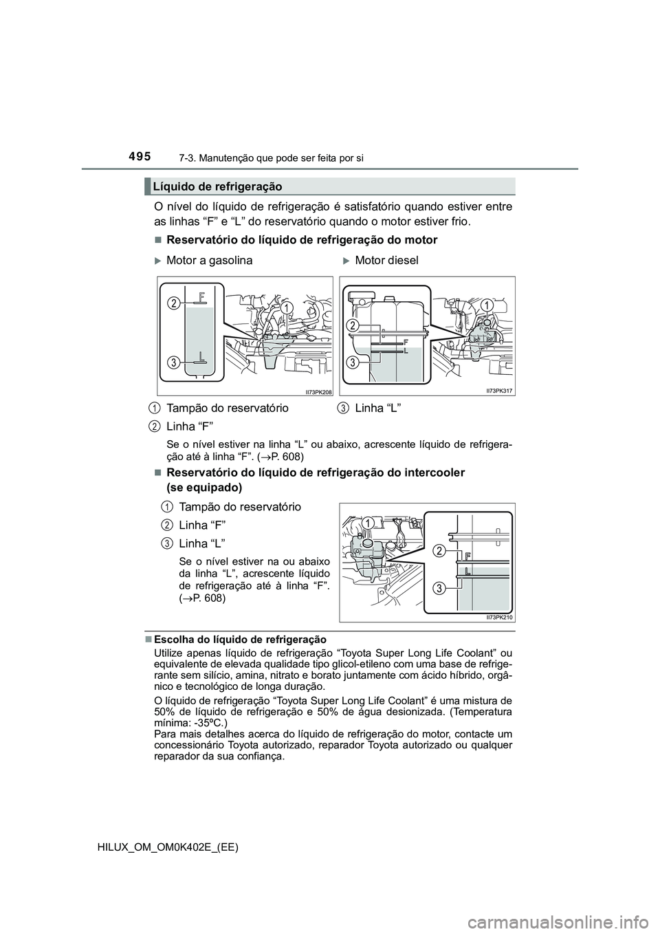 TOYOTA HILUX 2023  Manual de utilização (in Portuguese) 4957-3. Manutenção que pode ser feita por si 
HILUX_OM_OM0K402E_(EE)
O  nível  do  líquido  de  refrigeração  é  satisfatório  quando  estiver  entre
as linhas “F” e “L” do reservatór