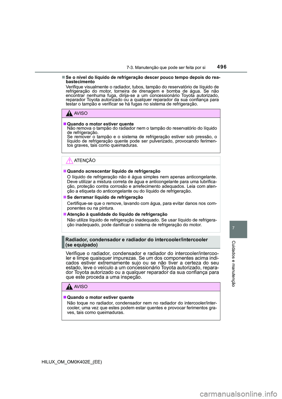 TOYOTA HILUX 2023  Manual de utilização (in Portuguese) 4967-3. Manutenção que pode ser feita por si
HILUX_OM_OM0K402E_(EE)
7
Cuidados e manutenção
Se o nível do líquido de refrigeração descer pouco tempo depois do rea-
bastecimento
Verifique vi