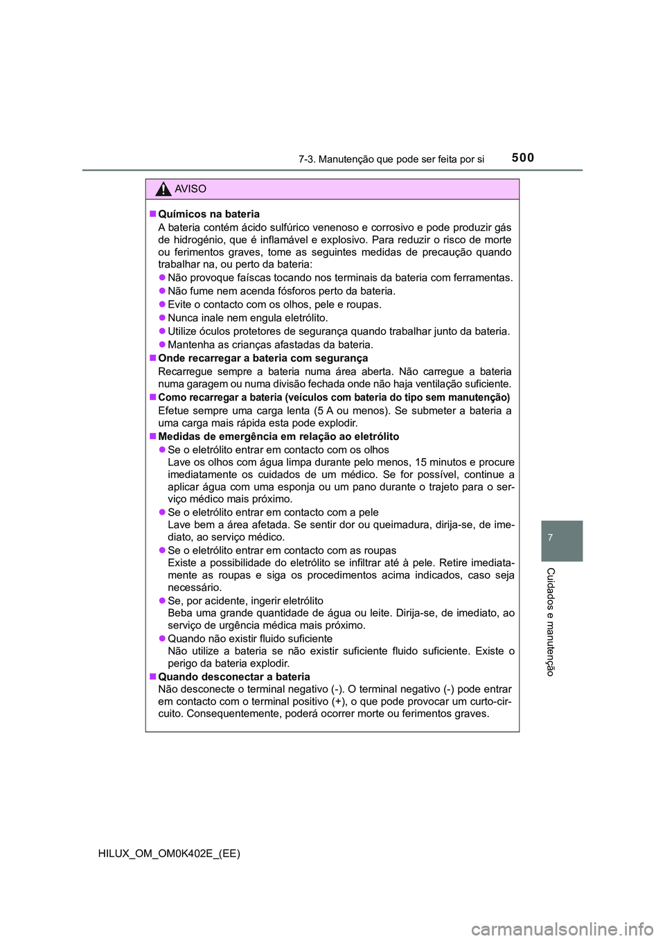 TOYOTA HILUX 2023  Manual de utilização (in Portuguese) 5007-3. Manutenção que pode ser feita por si
HILUX_OM_OM0K402E_(EE)
7
Cuidados e manutenção
AV I S O
Químicos na bateria
A bateria contém ácido sulfúrico venenoso e corrosivo e pode produzi