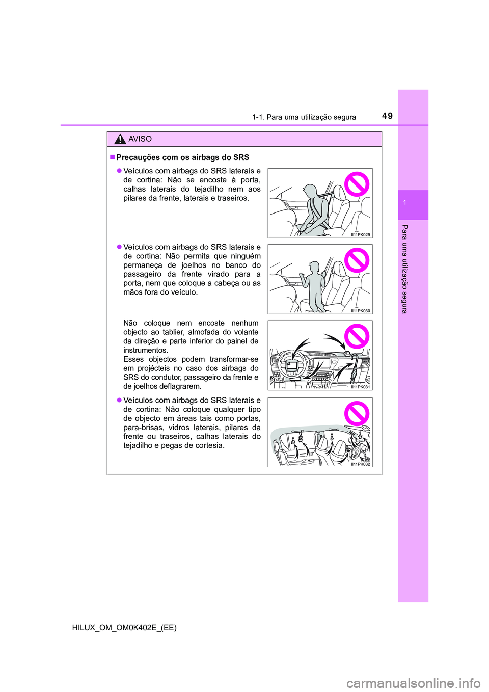 TOYOTA HILUX 2023 Manual de utilização (in Portuguese) 491-1. Para uma utilização segura
1
HILUX_OM_OM0K402E_(EE)
Para uma utilização segura
AV I S O
Precauções com os airbags do SRS
Veículos com airbags do SRS laterais e
de cortina: Não TOYOTA HILUX 2023 Manual de utilização (in Portuguese) 491-1. Para uma utilização segura
1
HILUX_OM_OM0K402E_(EE)
Para uma utilização segura
AV I S O
Precauções com os airbags do SRS
Veículos com airbags do SRS laterais e
de cortina: Não