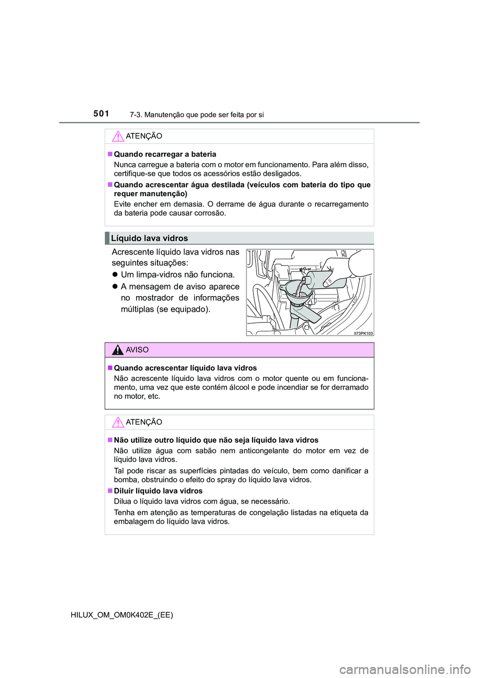 TOYOTA HILUX 2023 Manual de utilização (in Portuguese) 5017-3. Manutenção que pode ser feita por si
HILUX_OM_OM0K402E_(EE)
Acrescente líquido lava vidros nas
seguintes situações:
Um limpa-vidros não funciona.
A mensagem de aviso aparece
n TOYOTA HILUX 2023 Manual de utilização (in Portuguese) 5017-3. Manutenção que pode ser feita por si
HILUX_OM_OM0K402E_(EE)
Acrescente líquido lava vidros nas
seguintes situações:
Um limpa-vidros não funciona.
A mensagem de aviso aparece
n