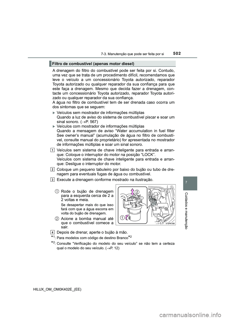 TOYOTA HILUX 2023 Manual de utilização (in Portuguese) 5027-3. Manutenção que pode ser feita por si
HILUX_OM_OM0K402E_(EE)
7
Cuidados e manutenção
A drenagem do filtro do combustível pode ser feita por si. Contudo,
uma vez que se trata de TOYOTA HILUX 2023 Manual de utilização (in Portuguese) 5027-3. Manutenção que pode ser feita por si
HILUX_OM_OM0K402E_(EE)
7
Cuidados e manutenção
A drenagem do filtro do combustível pode ser feita por si. Contudo,
uma vez que se trata de