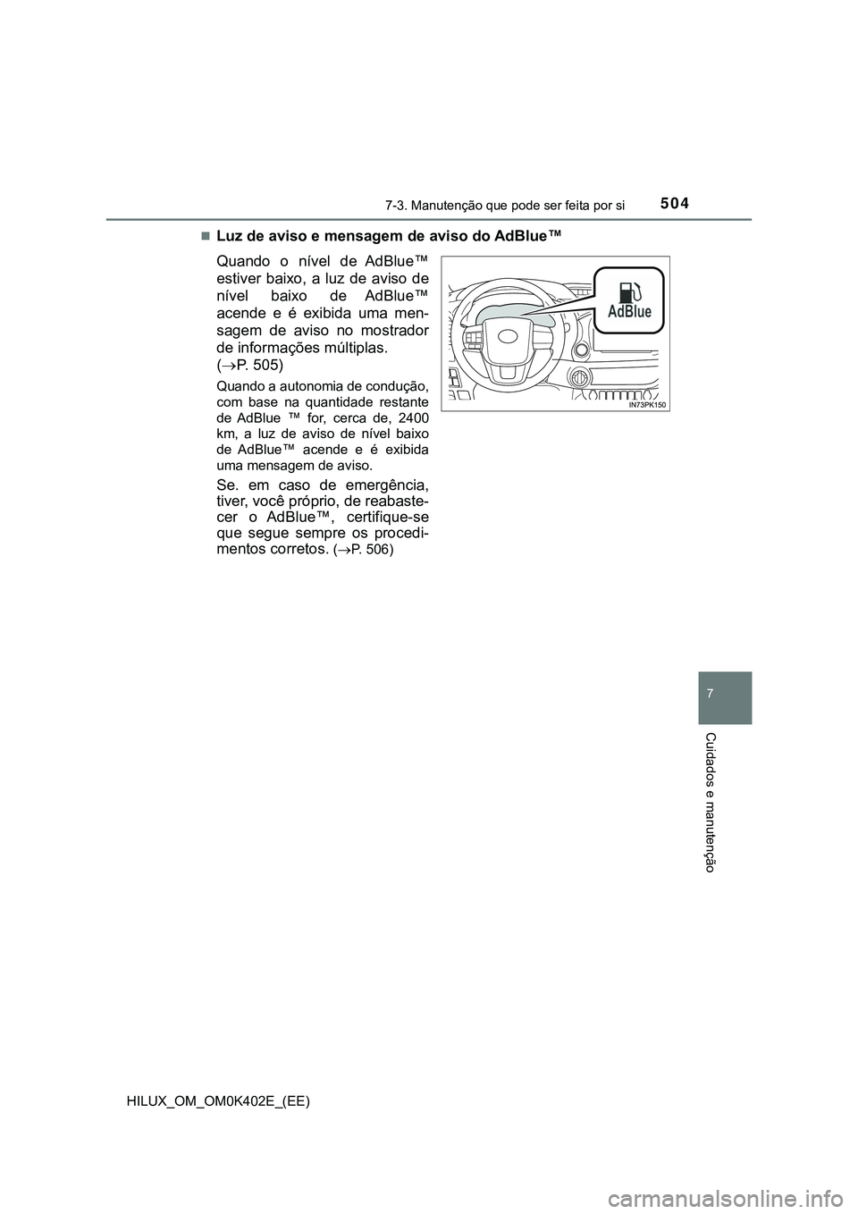 TOYOTA HILUX 2023 Manual de utilização (in Portuguese) 5047-3. Manutenção que pode ser feita por si
HILUX_OM_OM0K402E_(EE)
7
Cuidados e manutenção
Luz de aviso e mensagem de aviso do AdBlue™
Quando o nível de AdBlue™
estiver baixo, a lu TOYOTA HILUX 2023 Manual de utilização (in Portuguese) 5047-3. Manutenção que pode ser feita por si
HILUX_OM_OM0K402E_(EE)
7
Cuidados e manutenção
Luz de aviso e mensagem de aviso do AdBlue™
Quando o nível de AdBlue™
estiver baixo, a lu