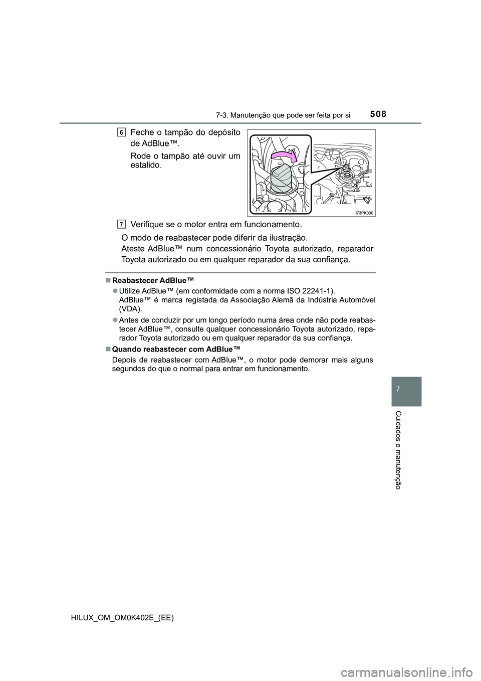 TOYOTA HILUX 2023 Manual de utilização (in Portuguese) 5087-3. Manutenção que pode ser feita por si
HILUX_OM_OM0K402E_(EE)
7
Cuidados e manutenção
Feche o tampão do depósito
de AdBlue™.
Rode o tampão até ouvir um
estalido
.
Verifique se TOYOTA HILUX 2023 Manual de utilização (in Portuguese) 5087-3. Manutenção que pode ser feita por si
HILUX_OM_OM0K402E_(EE)
7
Cuidados e manutenção
Feche o tampão do depósito
de AdBlue™.
Rode o tampão até ouvir um
estalido
.
Verifique se