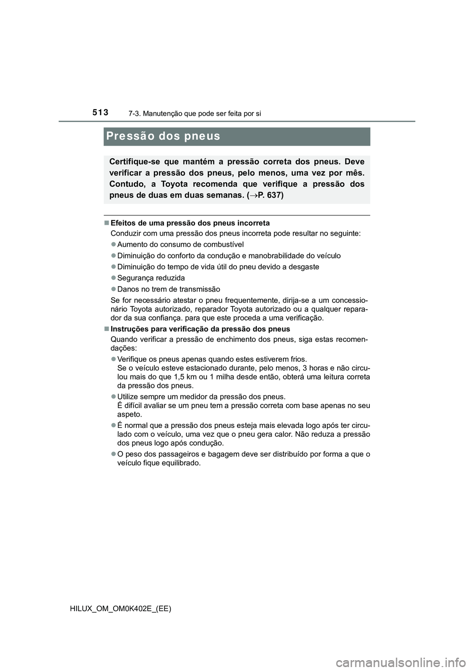 TOYOTA HILUX 2023  Manual de utilização (in Portuguese) 5137-3. Manutenção que pode ser feita por si
HILUX_OM_OM0K402E_(EE)
Pressão dos pneus
Efeitos de uma pressão dos pneus incorreta
Conduzir com uma pressão dos pneus incorreta pode resultar no s