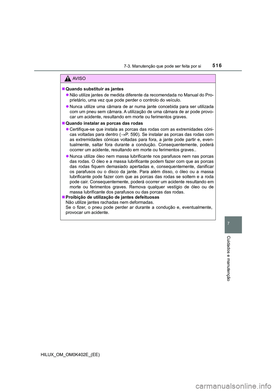 TOYOTA HILUX 2023  Manual de utilização (in Portuguese) 5167-3. Manutenção que pode ser feita por si
HILUX_OM_OM0K402E_(EE)
7
Cuidados e manutenção
AV I S O
Quando substituir as jantes
Não utilize jantes de medida diferente da recomendada no Man