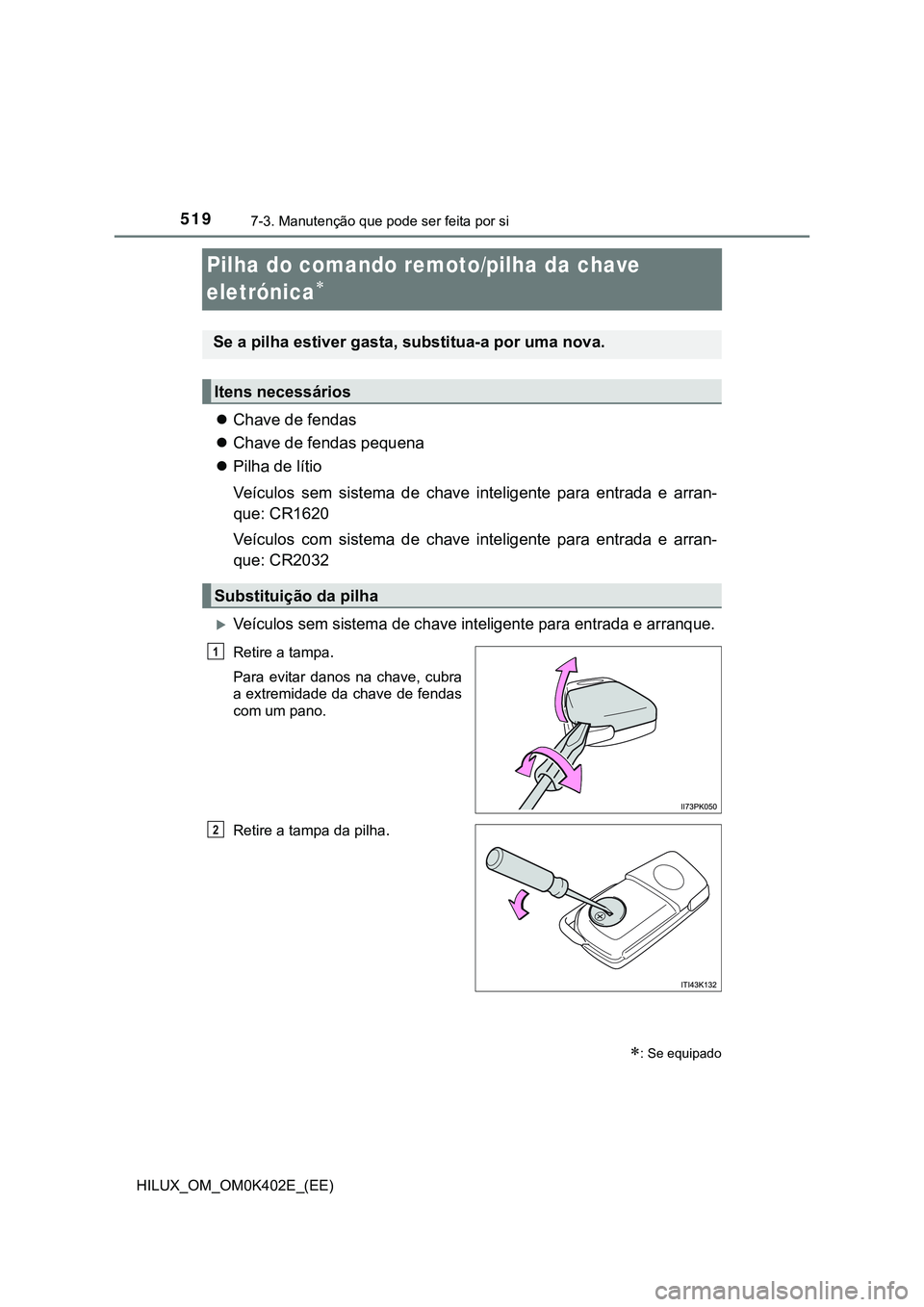 TOYOTA HILUX 2023  Manual de utilização (in Portuguese) 5197-3. Manutenção que pode ser feita por si 
HILUX_OM_OM0K402E_(EE)
Pilha do comando remoto/pilha da chave 
eletrónica

Chave de fendas 
Chave de fendas pequena
Pilha de lítio 
Veícu