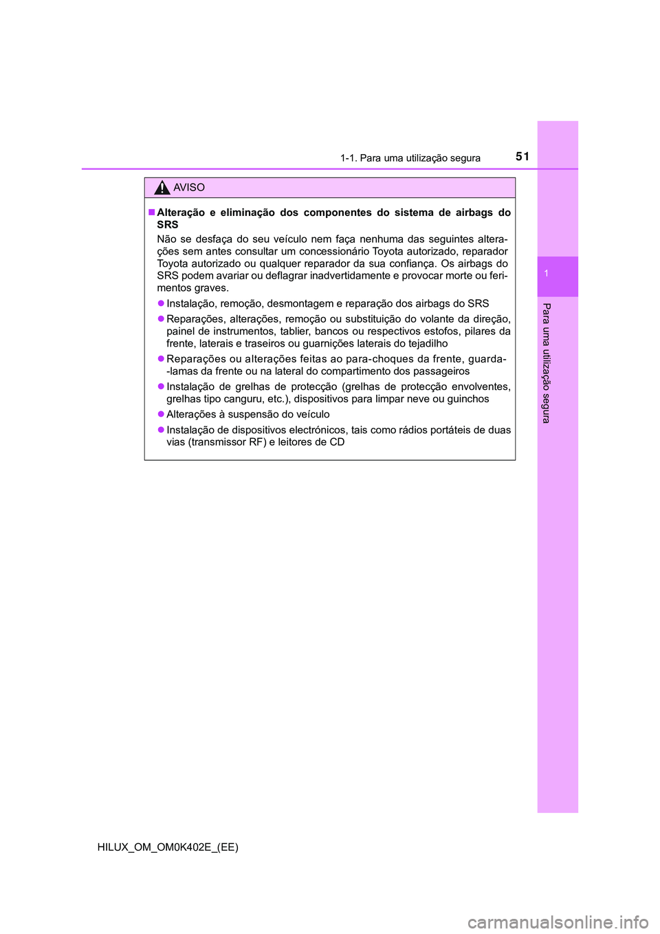 TOYOTA HILUX 2023 Manual de utilização (in Portuguese) 511-1. Para uma utilização segura
1
HILUX_OM_OM0K402E_(EE)
Para uma utilização segura
AV I S O
Alteração e eliminação dos componentes do sistema de airbags do
SRS
Não se desfaç TOYOTA HILUX 2023 Manual de utilização (in Portuguese) 511-1. Para uma utilização segura
1
HILUX_OM_OM0K402E_(EE)
Para uma utilização segura
AV I S O
Alteração e eliminação dos componentes do sistema de airbags do
SRS
Não se desfaç