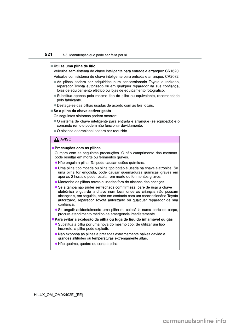 TOYOTA HILUX 2023  Manual de utilização (in Portuguese) 5217-3. Manutenção que pode ser feita por si 
HILUX_OM_OM0K402E_(EE)
Utilize uma pilha de lítio
Veículos sem sistema de chave inteligente para entrada e arranque: CR1620
Veículos com sistema d