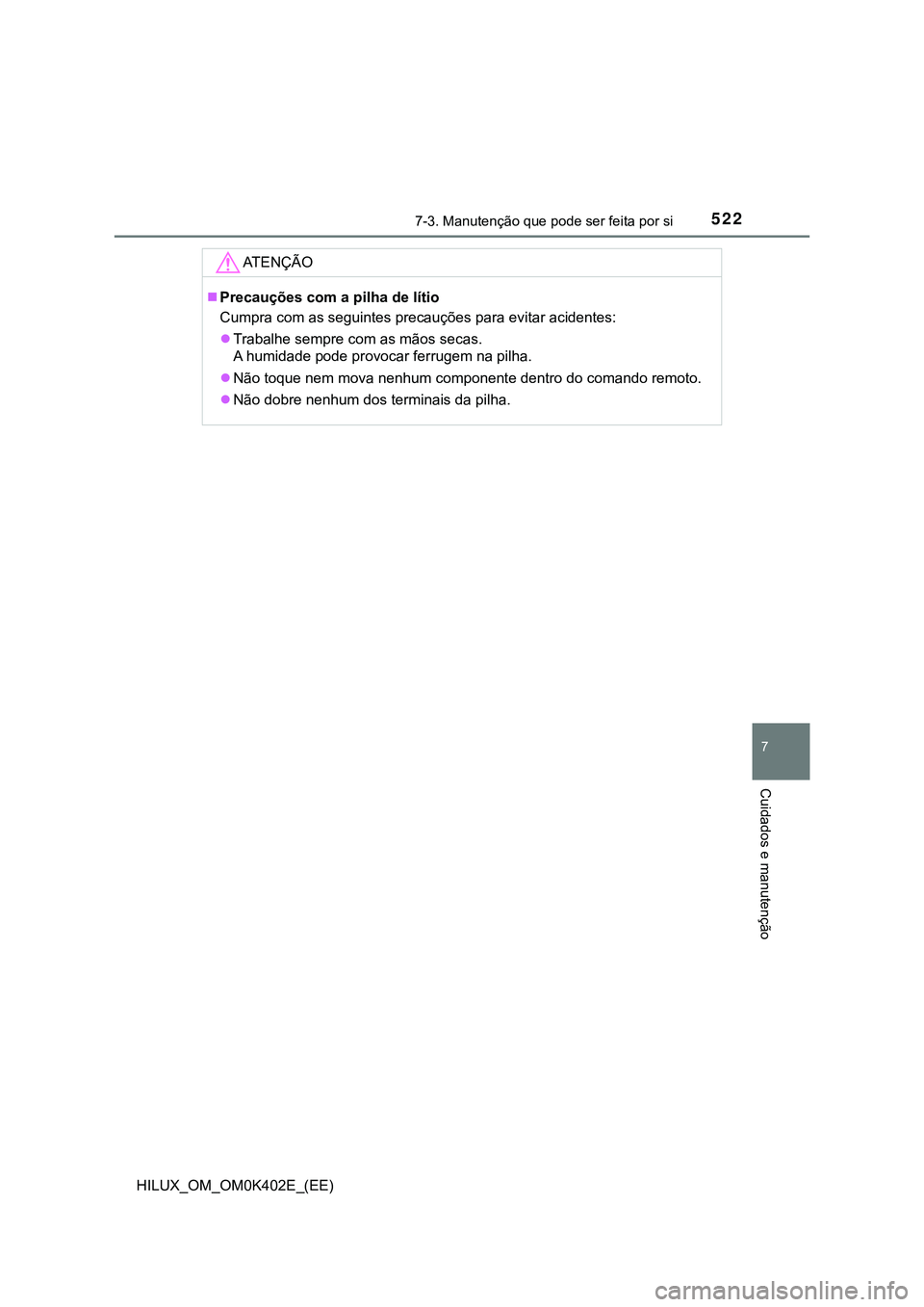 TOYOTA HILUX 2023  Manual de utilização (in Portuguese) 5227-3. Manutenção que pode ser feita por si
HILUX_OM_OM0K402E_(EE)
7
Cuidados e manutenção
AT E N Ç Ã O
Precauções com a pilha de lítio
<00260058005000530055004400030046005200500003004400