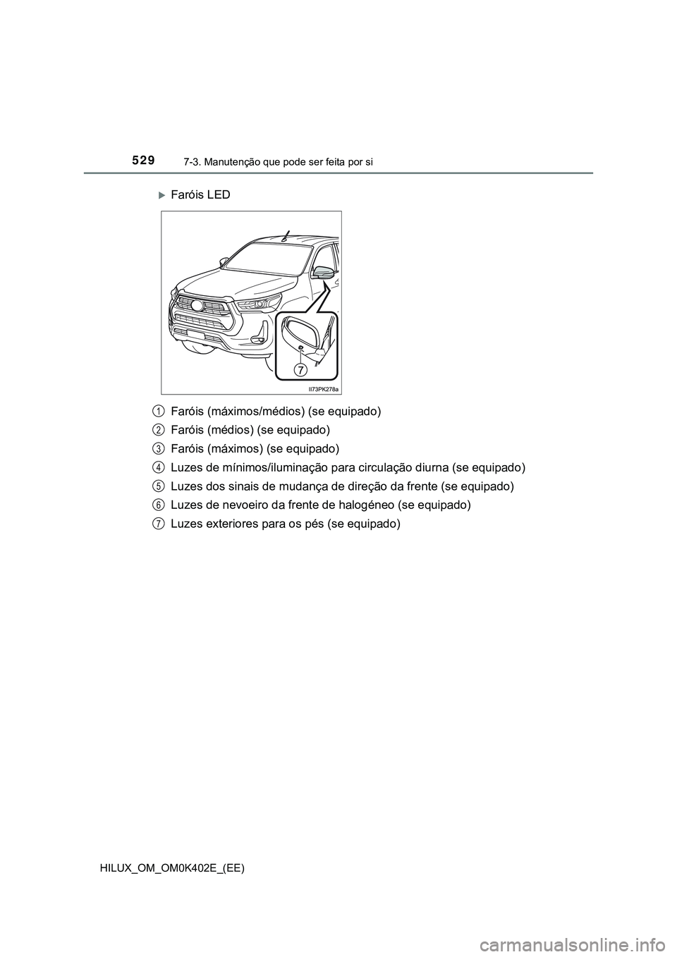 TOYOTA HILUX 2023  Manual de utilização (in Portuguese) 5297-3. Manutenção que pode ser feita por si 
HILUX_OM_OM0K402E_(EE)
Faróis (máximos/médios) (se equipado)
Faróis (médios) (se equipado)
Faróis (máximos) (se equipado)
Luzes de mínimos/ilumi
