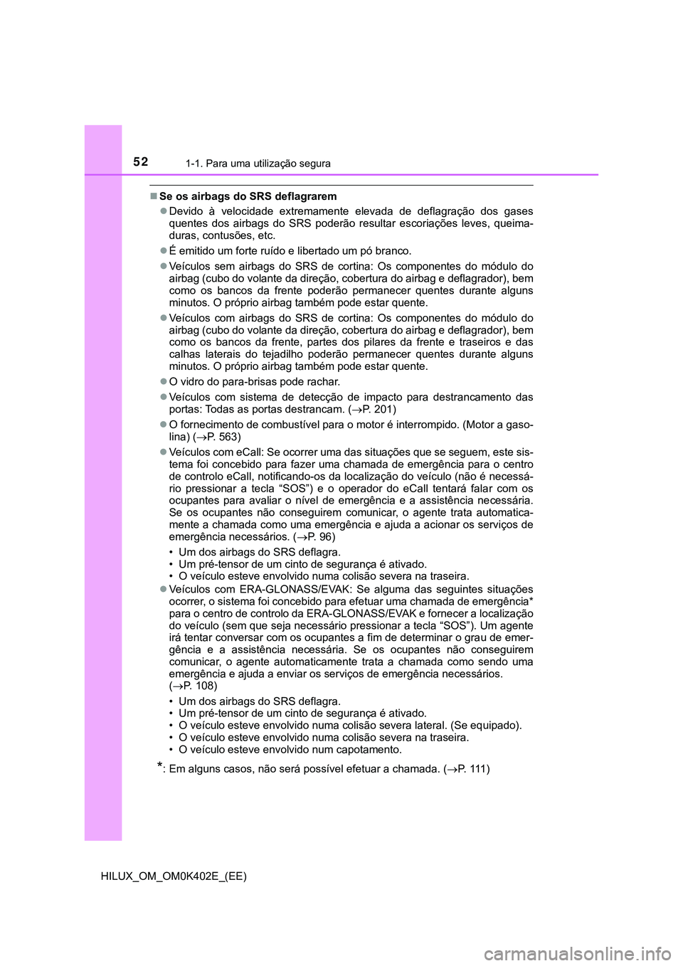 TOYOTA HILUX 2023 Manual de utilização (in Portuguese) 521-1. Para uma utilização segura
HILUX_OM_OM0K402E_(EE)
Se os airbags do SRS deflagrarem
Devido à velocidade extremamente elevada de deflagração dos gases
quentes dos airbags do TOYOTA HILUX 2023 Manual de utilização (in Portuguese) 521-1. Para uma utilização segura
HILUX_OM_OM0K402E_(EE)
Se os airbags do SRS deflagrarem
Devido à velocidade extremamente elevada de deflagração dos gases
quentes dos airbags do
