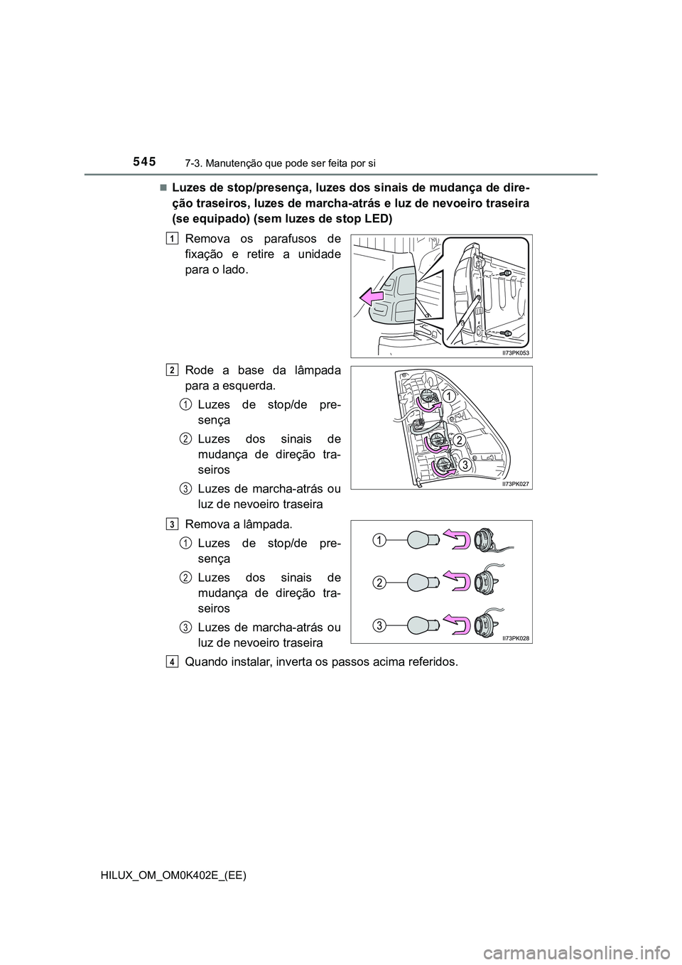 TOYOTA HILUX 2023  Manual de utilização (in Portuguese) 5457-3. Manutenção que pode ser feita por si 
HILUX_OM_OM0K402E_(EE)
Luzes de stop/presença, luzes dos sinais de mudança de dire-
ção traseiros, luzes de marcha-atrás e luz de nevoeiro trase