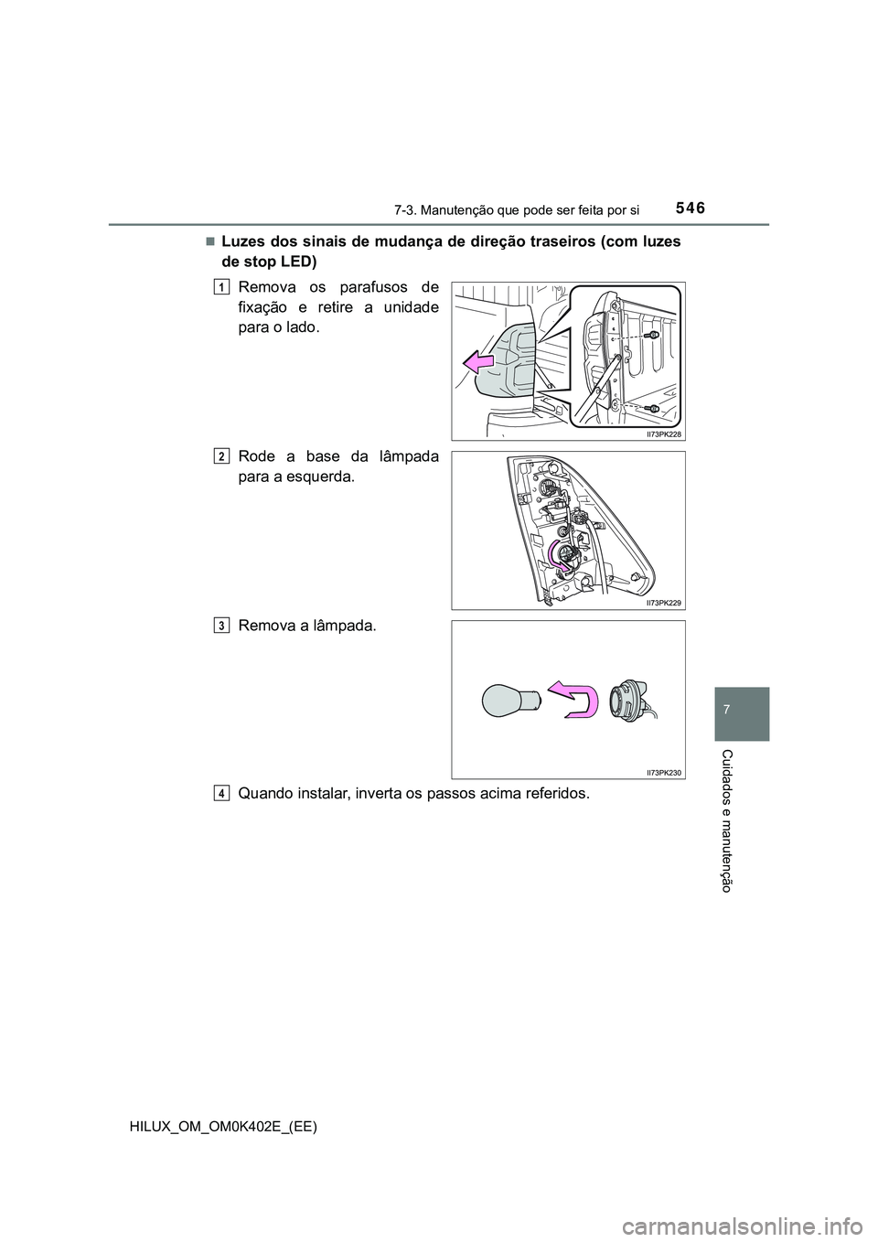 TOYOTA HILUX 2023  Manual de utilização (in Portuguese) 5467-3. Manutenção que pode ser feita por si
HILUX_OM_OM0K402E_(EE)
7
Cuidados e manutenção
Luzes dos sinais de mudança de direção traseiros (com luzes
de stop LED)
Remova  os  parafusos  de