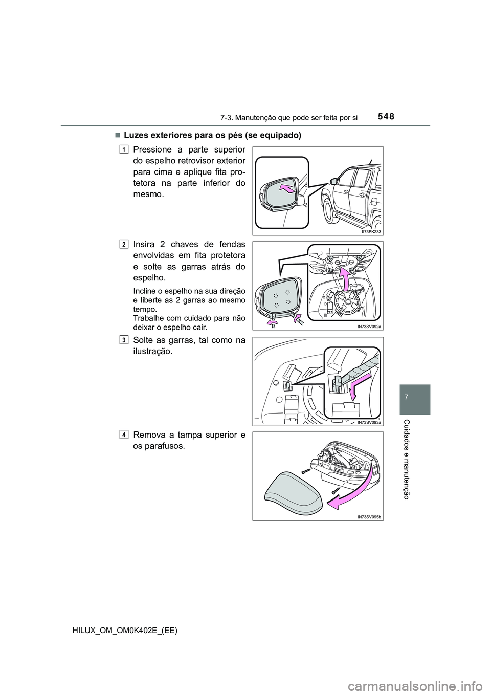 TOYOTA HILUX 2023  Manual de utilização (in Portuguese) 5487-3. Manutenção que pode ser feita por si
HILUX_OM_OM0K402E_(EE)
7
Cuidados e manutenção
Luzes exteriores para os pés (se equipado)
Pressione  a  parte  superior
do espelho retrovisor exter