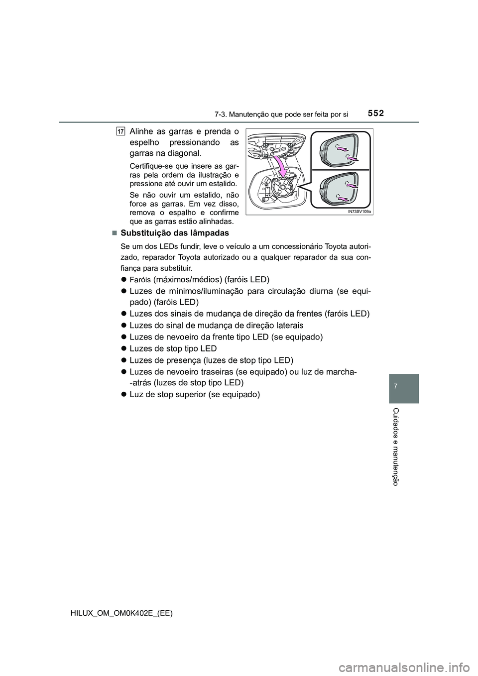 TOYOTA HILUX 2023  Manual de utilização (in Portuguese) 5527-3. Manutenção que pode ser feita por si
HILUX_OM_OM0K402E_(EE)
7
Cuidados e manutenção
Alinhe  as  garras  e  prenda  o
espelho  pressionando  as
garras na diagonal.
Certifique-se  que  inser